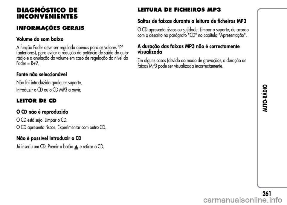 Alfa Romeo MiTo 2016  Manual do proprietário (in Portuguese) DIAGNÓSTICO DE
INCONVENIENTES
INFORMAÇÕES GERAIS
Volume do som baixo
A função Fader deve ser regulada apenas para os valores “F”
(anteriores), para evitar a redução da potência de saída d