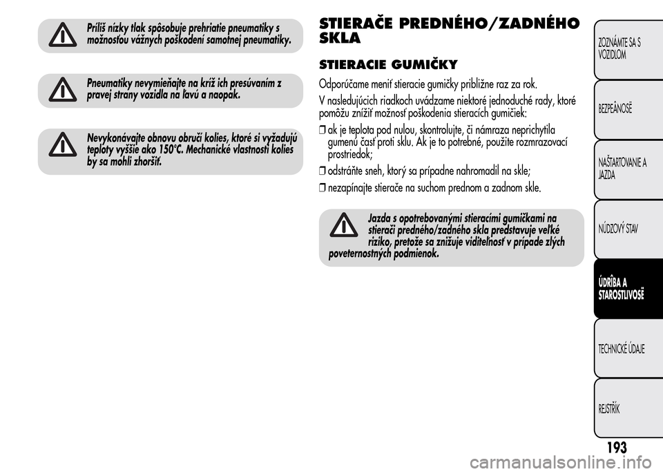 Alfa Romeo MiTo 2016 Užívateľská príručka (in Slovak) Príliš nízky tlak spôsobuje prehriatie pneumatiky s
možnosťou vážnych poškodení samotnej pneumatiky.
Pneumatiky nevymieňajte na kríž ich presúvaním z
pravej strany vozidla na ľavú a n Alfa Romeo MiTo 2016 Užívateľská príručka (in Slovak) Príliš nízky tlak spôsobuje prehriatie pneumatiky s
možnosťou vážnych poškodení samotnej pneumatiky.
Pneumatiky nevymieňajte na kríž ich presúvaním z
pravej strany vozidla na ľavú a n