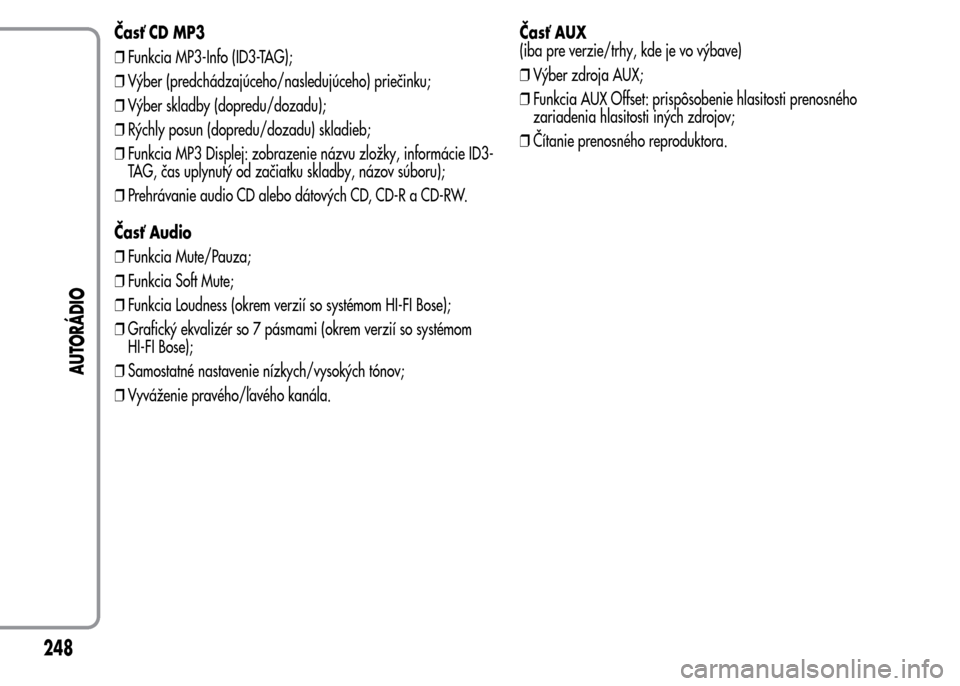 Alfa Romeo MiTo 2016  Užívateľská príručka (in Slovak) Časť CD MP3
❒Funkcia MP3-Info (ID3-TAG);
❒Výber (predchádzajúceho/nasledujúceho) priečinku;
❒Výber skladby (dopredu/dozadu);
❒Rýchly posun (dopredu/dozadu) skladieb;
❒Funkcia MP3 Di