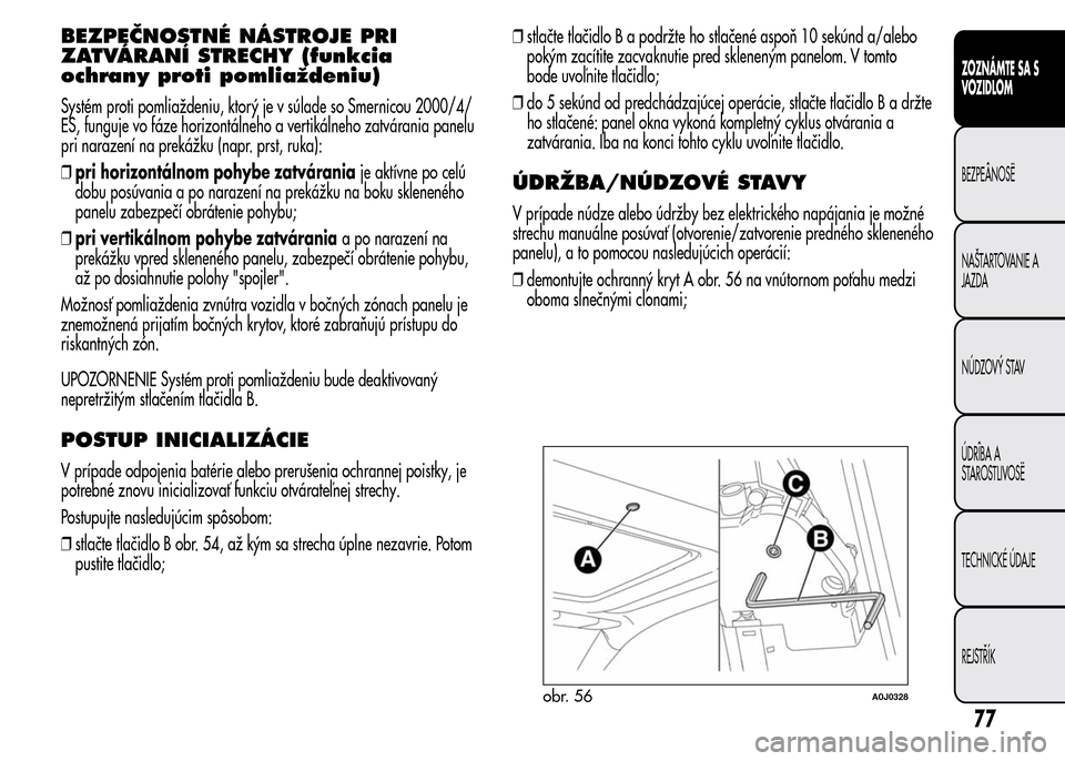 Alfa Romeo MiTo 2016 Užívateľská príručka (in Slovak) BEZPEČNOSTNÉ NÁSTROJE PRI
ZATVÁRANÍ STRECHY (funkcia
ochrany proti pomliaždeniu)
Systém proti pomliaždeniu, ktorý je v súlade so Smernicou 2000/4/
ES, funguje vo fáze horizontálneho a vert Alfa Romeo MiTo 2016 Užívateľská príručka (in Slovak) BEZPEČNOSTNÉ NÁSTROJE PRI
ZATVÁRANÍ STRECHY (funkcia
ochrany proti pomliaždeniu)
Systém proti pomliaždeniu, ktorý je v súlade so Smernicou 2000/4/
ES, funguje vo fáze horizontálneho a vert