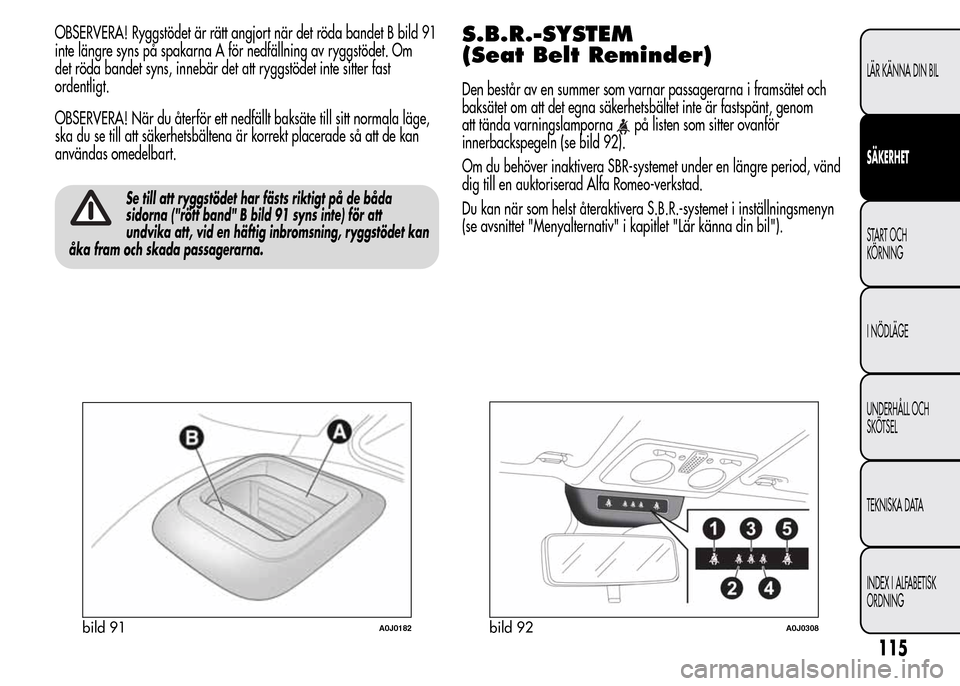 Alfa Romeo MiTo 2016  Ägarmanual (in Swedish) OBSERVERA! Ryggstödet är rätt angjort när det röda bandet B bild 91
inte längre syns på spakarna A för nedfällning av ryggstödet. Om
det röda bandet syns, innebär det att ryggstödet inte 