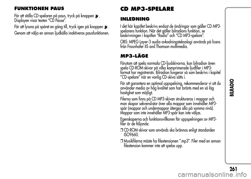 Alfa Romeo MiTo 2016 Ägarmanual (in Swedish) FUNKTIONEN PAUS
För att ställa CD-spelaren på paus, tryck på knappen.
Displayen visar texten “CD Pause”.
För att lyssna på spåret en gång till, tryck igen på knappen
.
Genom att välja en Alfa Romeo MiTo 2016 Ägarmanual (in Swedish) FUNKTIONEN PAUS
För att ställa CD-spelaren på paus, tryck på knappen.
Displayen visar texten “CD Pause”.
För att lyssna på spåret en gång till, tryck igen på knappen
.
Genom att välja en