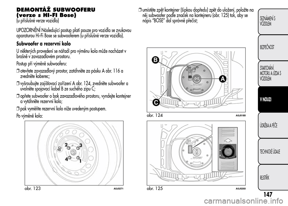 Alfa Romeo MiTo 2016  Návod k obsluze (in Czech) DEMONTÁŽ SUBWOOFERU
(verze s HI-FI Bose)
(u příslušné verze vozidla)
UPOZORNĚNÍ Následující postup platí pouze pro vozidla se zvukovou
aparaturou Hi-Fi Bose se subwooferem (u příslušné