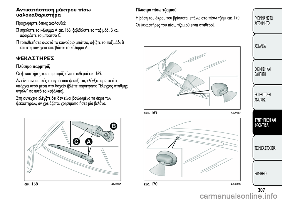 Alfa Romeo MiTo 2016  Εγχειρίδιο χρήσης (in Greek) Αντικατάσταση μάκτρου πίσω
υαλοκαθαριστήρα
Προχωρήστε όπως ακολουθεί:
❒σηκώστε το κάλυμμα A εικ. 168, ξεβιδώσ