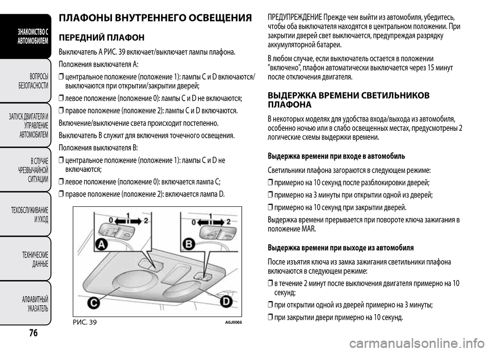 Alfa Romeo MiTo 2016 Инструкция по эксплуатации (in Russian) ПЛАФОНЫ ВНУТРЕННЕГО ОСВЕЩЕНИЯ
ПЕРЕДНИЙ ПЛАФОН
Выключатель A РИС. 39 включает/выключает лампы плафона.
Положен Alfa Romeo MiTo 2016 Инструкция по эксплуатации (in Russian) ПЛАФОНЫ ВНУТРЕННЕГО ОСВЕЩЕНИЯ
ПЕРЕДНИЙ ПЛАФОН
Выключатель A РИС. 39 включает/выключает лампы плафона.
Положен