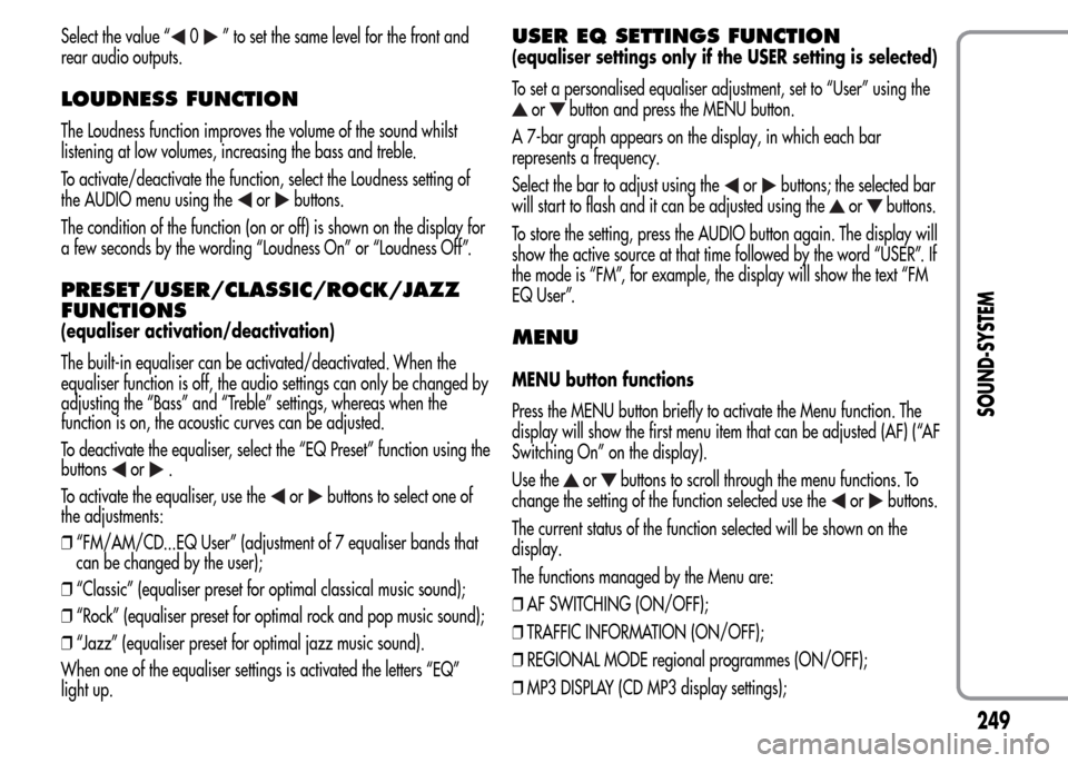 Alfa Romeo MiTo 2015 Owners Manual Select the value “0” to set the same level for the front and
rear audio outputs.
LOUDNESS FUNCTION
The Loudness function improves the volume of the sound whilst
listening at low volumes, increasin Alfa Romeo MiTo 2015 Owners Manual Select the value “0” to set the same level for the front and
rear audio outputs.
LOUDNESS FUNCTION
The Loudness function improves the volume of the sound whilst
listening at low volumes, increasin