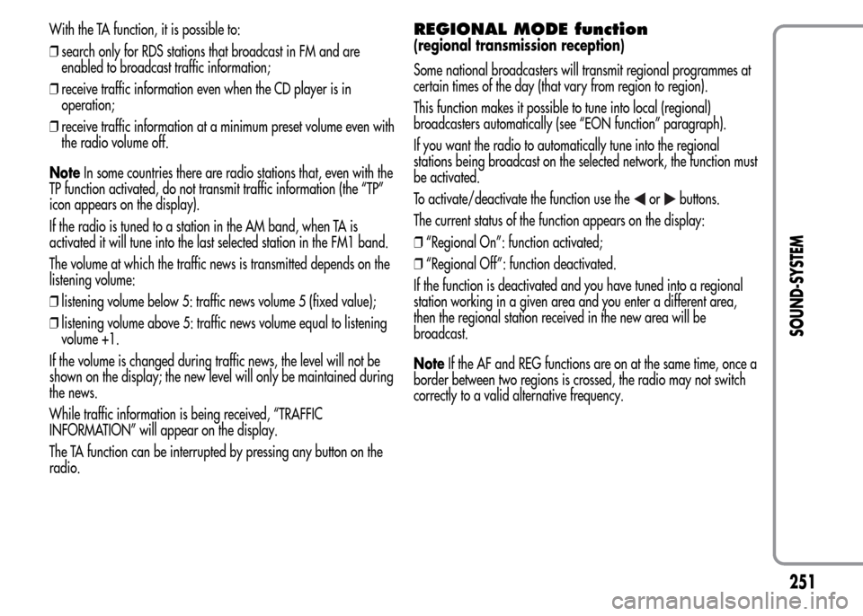 Alfa Romeo MiTo 2015 Owners Manual With the TA function, it is possible to:
❒search only for RDS stations that broadcast in FM and are
enabled to broadcast traffic information;
❒receive traffic information even when the CD player i Alfa Romeo MiTo 2015 Owners Manual With the TA function, it is possible to:
❒search only for RDS stations that broadcast in FM and are
enabled to broadcast traffic information;
❒receive traffic information even when the CD player i