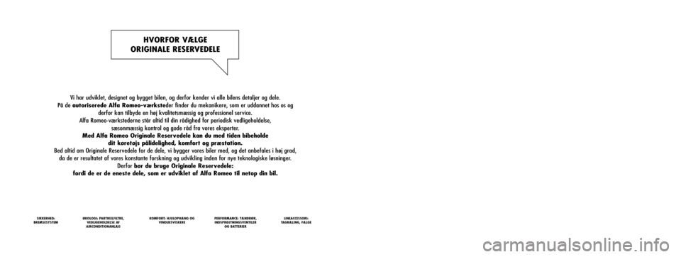 Alfa Romeo MiTo 2015  Instruktionsbog (in Danish) Vi har udviklet, designet og bygget bilen, og derfor kender vi alle bilens detaljer og dele.
På de autoriserede Alfa Romeo-værksteder finder du mekanikere, som er uddannet hos os og 
derfor kan tilb