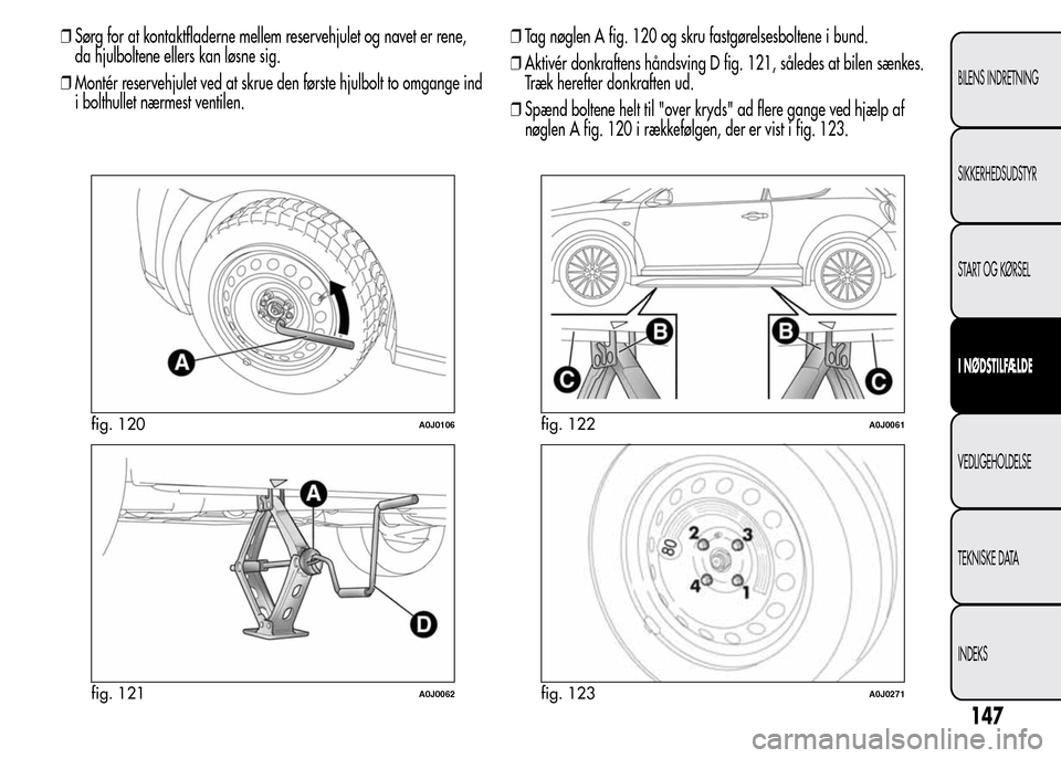 Alfa Romeo MiTo 2015  Instruktionsbog (in Danish) ❒Sørg for at kontaktfladerne mellem reservehjulet og navet er rene,
da hjulboltene ellers kan løsne sig.
❒Montér reservehjulet ved at skrue den første hjulbolt to omgange ind
i bolthullet nær