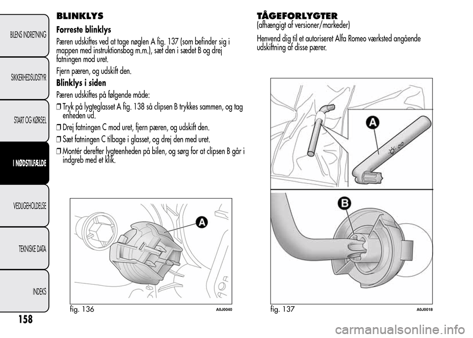 Alfa Romeo MiTo 2015  Instruktionsbog (in Danish) BLINKLYS
Forreste blinklys
Pæren udskiftes ved at tage nøglen A fig. 137 (som befinder sig i
mappen med instruktionsbog m.m.), sæt den i sædet B og drej
fatningen mod uret.
Fjern pæren, og udskif