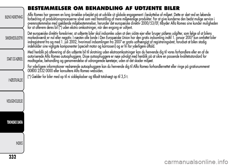 Alfa Romeo MiTo 2015  Instruktionsbog (in Danish) BESTEMMELSER OM BEHANDLING AF UDTJENTE BILER
Alfa Romeo har gennem en lang årrække arbejdet på at udvikle sit globale engagement i beskyttelse af miljøet. Dette er sket ved en løbende
forbedring 
