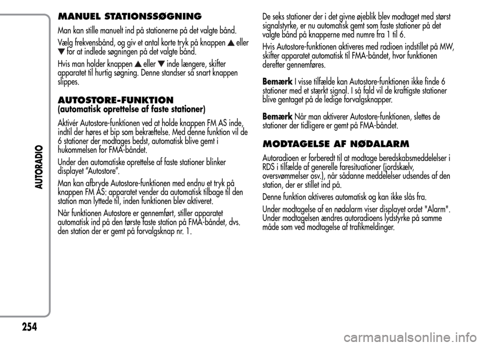 Alfa Romeo MiTo 2015  Instruktionsbog (in Danish) MANUEL STATIONSSØGNING
Man kan stille manuelt ind på stationerne på det valgte bånd.
Vælg frekvensbånd, og giv et antal korte tryk på knappen
eller
for at indlede søgningen på det valgte bån