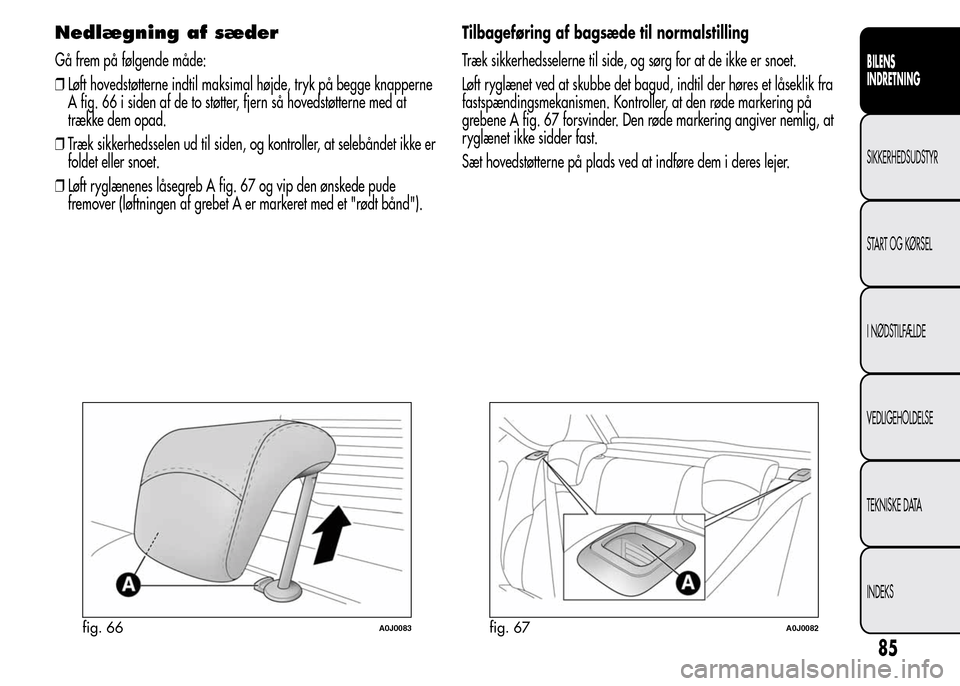 Alfa Romeo MiTo 2015  Instruktionsbog (in Danish) Nedlægning af sæder
Gå frem på følgende måde:
❒Løft hovedstøtterne indtil maksimal højde, tryk på begge knapperne
A fig. 66 i siden af de to støtter, fjern så hovedstøtterne med at
træ