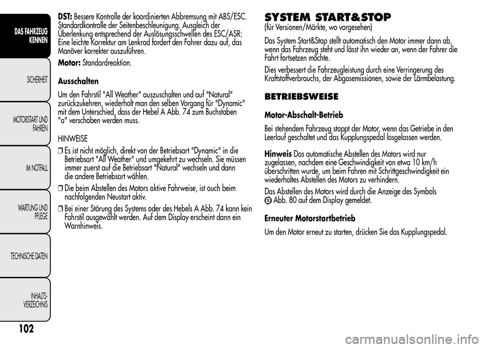 Alfa Romeo MiTo 2015  Betriebsanleitung (in German) DST:Bessere Kontrolle der koordinierten Abbremsung mit ABS/ESC.
Standardkontrolle der Seitenbeschleunigung. Ausgleich der
Überlenkung entsprechend der Auslösungsschwellen des ESC/ASR:
Eine leichte K