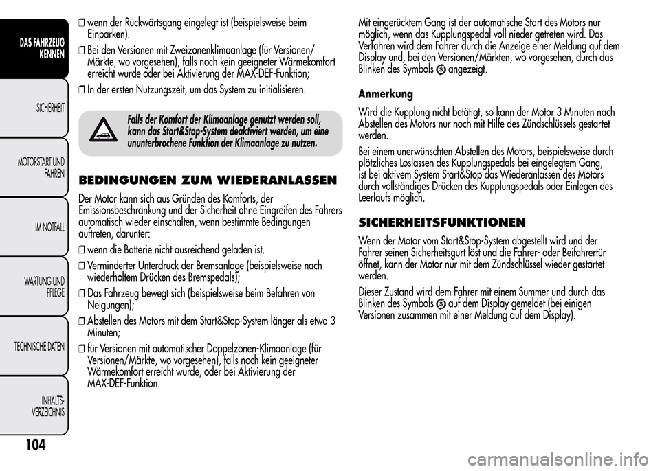 Alfa Romeo MiTo 2015  Betriebsanleitung (in German) ❒wenn der Rückwärtsgang eingelegt ist (beispielsweise beim
Einparken).
❒Bei den Versionen mit Zweizonenklimaanlage (für Versionen/
Märkte, wo vorgesehen), falls noch kein geeigneter Wärmekomf
