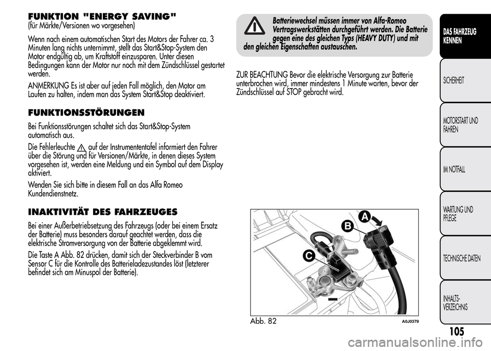 Alfa Romeo MiTo 2015  Betriebsanleitung (in German) FUNKTION "ENERGY SAVING"
(für Märkte/Versionen wo vorgesehen)
Wenn nach einem automatischen Start des Motors der Fahrer ca. 3
Minuten lang nichts unternimmt, stellt das Start&Stop-System den
Motor e