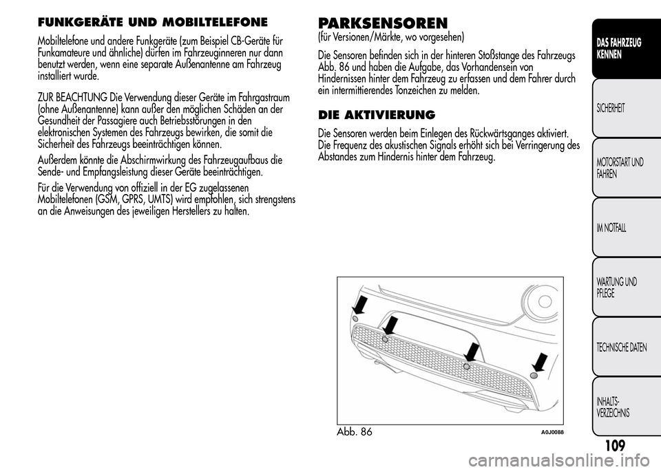 Alfa Romeo MiTo 2015 Betriebsanleitung (in German) FUNKGERÄTE UND MOBILTELEFONE
Mobiltelefone und andere Funkgeräte (zum Beispiel CB-Geräte für
Funkamateure und ähnliche) dürfen im Fahrzeuginneren nur dann
benutzt werden, wenn eine separate Auß Alfa Romeo MiTo 2015 Betriebsanleitung (in German) FUNKGERÄTE UND MOBILTELEFONE
Mobiltelefone und andere Funkgeräte (zum Beispiel CB-Geräte für
Funkamateure und ähnliche) dürfen im Fahrzeuginneren nur dann
benutzt werden, wenn eine separate Auß