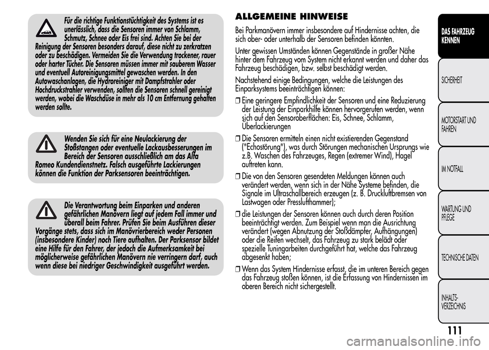 Alfa Romeo MiTo 2015 Betriebsanleitung (in German) Für die richtige Funktionstüchtigkeit des Systems ist es
unerlässlich, dass die Sensoren immer von Schlamm,
Schmutz, Schnee oder Eis frei sind. Achten Sie bei der
Reinigung der Sensoren besonders d Alfa Romeo MiTo 2015 Betriebsanleitung (in German) Für die richtige Funktionstüchtigkeit des Systems ist es
unerlässlich, dass die Sensoren immer von Schlamm,
Schmutz, Schnee oder Eis frei sind. Achten Sie bei der
Reinigung der Sensoren besonders d