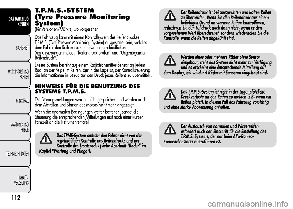 Alfa Romeo MiTo 2015 Betriebsanleitung (in German) T.P.M.S.-SYSTEM
(Tyre Pressure Monitoring
System)
(für Versionen/Märkte, wo vorgesehen)
Das Fahrzeug kann mit einem Kontrollsystem des Reifendruckes
T.P.M.S. (Tyre Pressure Monitoring System) ausges Alfa Romeo MiTo 2015 Betriebsanleitung (in German) T.P.M.S.-SYSTEM
(Tyre Pressure Monitoring
System)
(für Versionen/Märkte, wo vorgesehen)
Das Fahrzeug kann mit einem Kontrollsystem des Reifendruckes
T.P.M.S. (Tyre Pressure Monitoring System) ausges