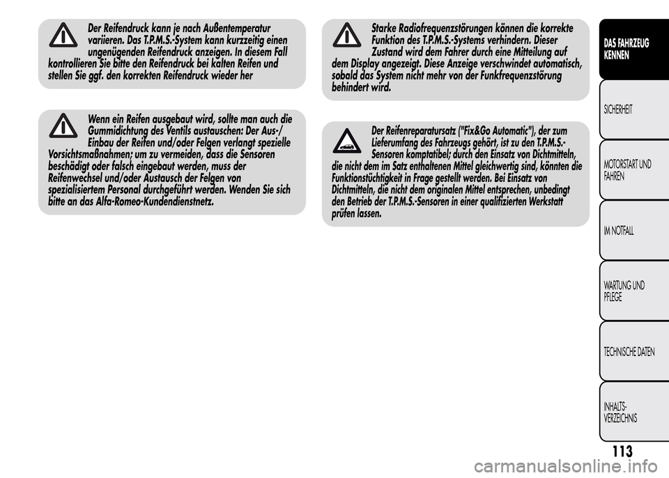 Alfa Romeo MiTo 2015 Betriebsanleitung (in German) Der Reifendruck kann je nach Außentemperatur
variieren. Das T.P.M.S.-System kann kurzzeitig einen
ungenügenden Reifendruck anzeigen. In diesem Fall
kontrollieren Sie bitte den Reifendruck bei kalten Alfa Romeo MiTo 2015 Betriebsanleitung (in German) Der Reifendruck kann je nach Außentemperatur
variieren. Das T.P.M.S.-System kann kurzzeitig einen
ungenügenden Reifendruck anzeigen. In diesem Fall
kontrollieren Sie bitte den Reifendruck bei kalten