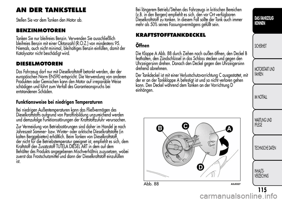 Alfa Romeo MiTo 2015 Betriebsanleitung (in German) AN DER TANKSTELLE
Stellen Sie vor dem Tanken den Motor ab.
BENZINMOTOREN
Tanken Sie nur bleifreies Benzin. Verwenden Sie ausschließlich
bleifreies Benzin mit einer Oktanzahl (R.O.Z.) von mindestens 9 Alfa Romeo MiTo 2015 Betriebsanleitung (in German) AN DER TANKSTELLE
Stellen Sie vor dem Tanken den Motor ab.
BENZINMOTOREN
Tanken Sie nur bleifreies Benzin. Verwenden Sie ausschließlich
bleifreies Benzin mit einer Oktanzahl (R.O.Z.) von mindestens 9