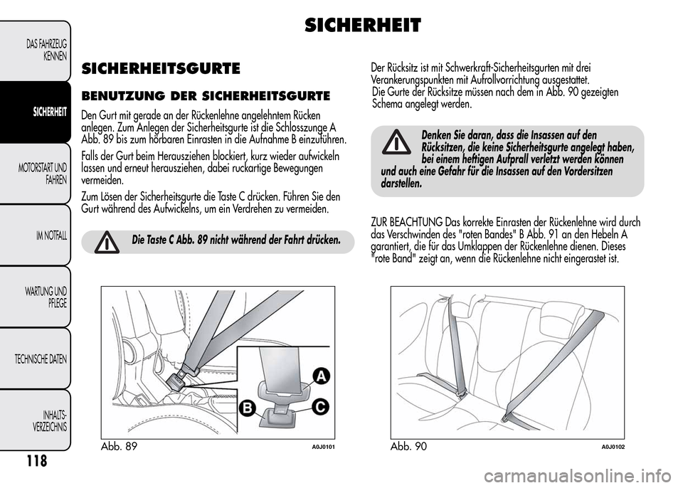 Alfa Romeo MiTo 2015  Betriebsanleitung (in German) SICHERHEIT
SICHERHEITSGURTE
BENUTZUNG DER SICHERHEITSGURTE
Den Gurt mit gerade an der Rückenlehne angelehntem Rücken
anlegen. Zum Anlegen der Sicherheitsgurte ist die Schlosszunge A
Abb. 89 bis zum 