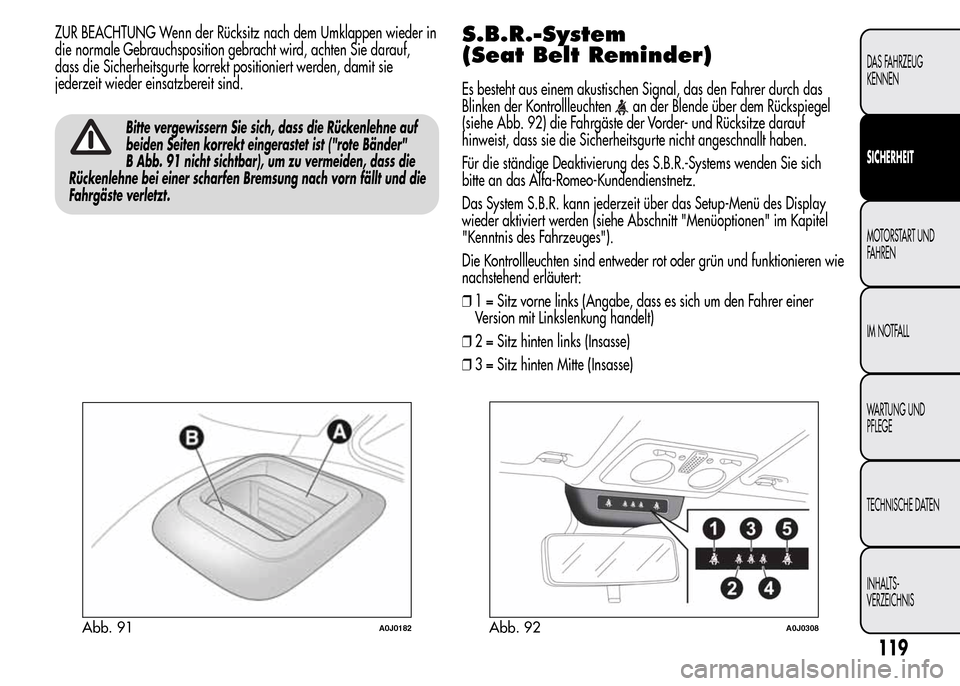 Alfa Romeo MiTo 2015  Betriebsanleitung (in German) ZUR BEACHTUNG Wenn der Rücksitz nach dem Umklappen wieder in
die normale Gebrauchsposition gebracht wird, achten Sie darauf,
dass die Sicherheitsgurte korrekt positioniert werden, damit sie
jederzeit