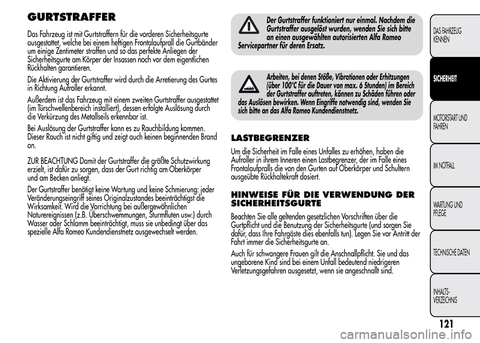 Alfa Romeo MiTo 2015  Betriebsanleitung (in German) GURTSTRAFFER
Das Fahrzeug ist mit Gurtstraffern für die vorderen Sicherheitsgurte
ausgestattet, welche bei einem heftigen Frontalaufprall die Gurtbänder
um einige Zentimeter straffen und so das perf