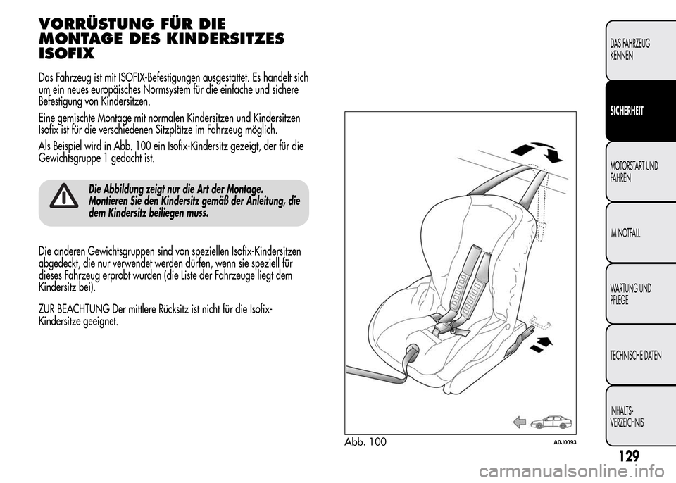 Alfa Romeo MiTo 2015  Betriebsanleitung (in German) VORRÜSTUNG FÜR DIE
MONTAGE DES KINDERSITZES
ISOFIX
Das Fahrzeug ist mit ISOFIX-Befestigungen ausgestattet. Es handelt sich
um ein neues europäisches Normsystem für die einfache und sichere
Befesti