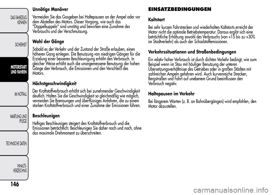 Alfa Romeo MiTo 2015  Betriebsanleitung (in German) Unnötige Manöver
Vermeiden Sie das Gasgeben bei Haltepausen an der Ampel oder vor
dem Abstellen des Motors. Dieser Vorgang, wie auch das
"Doppelkuppeln" sind unnötig und bewirken eine Zunahme des
V
