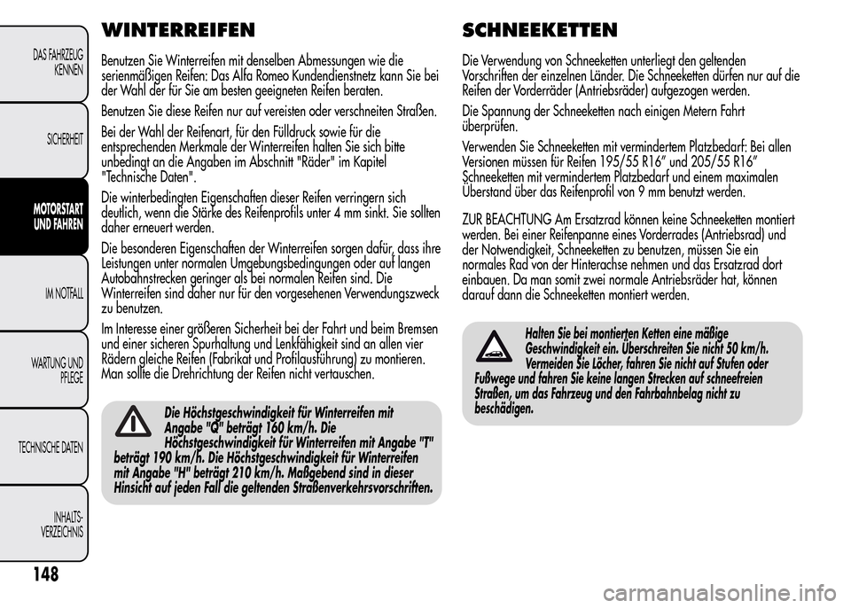 Alfa Romeo MiTo 2015  Betriebsanleitung (in German) WINTERREIFEN
Benutzen Sie Winterreifen mit denselben Abmessungen wie die
serienmäßigen Reifen: Das Alfa Romeo Kundendienstnetz kann Sie bei
der Wahl der für Sie am besten geeigneten Reifen beraten.