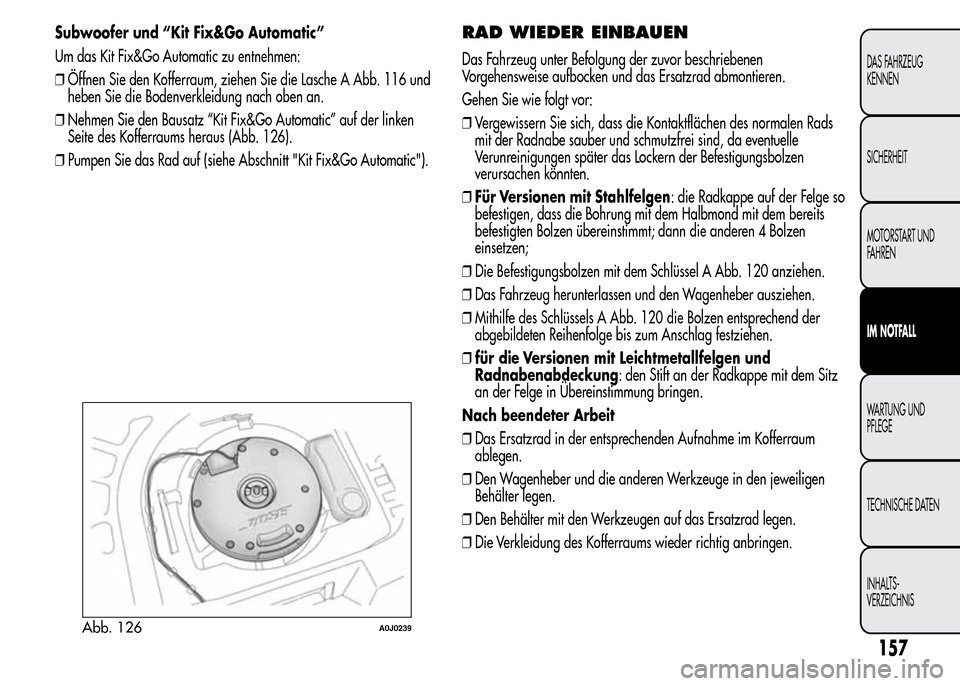 Alfa Romeo MiTo 2015 Betriebsanleitung (in German) Subwoofer und “Kit Fix&Go Automatic”
Um das Kit Fix&Go Automatic zu entnehmen:
❒Öffnen Sie den Kofferraum, ziehen Sie die Lasche A Abb. 116 und
heben Sie die Bodenverkleidung nach oben an.
❒N Alfa Romeo MiTo 2015 Betriebsanleitung (in German) Subwoofer und “Kit Fix&Go Automatic”
Um das Kit Fix&Go Automatic zu entnehmen:
❒Öffnen Sie den Kofferraum, ziehen Sie die Lasche A Abb. 116 und
heben Sie die Bodenverkleidung nach oben an.
❒N