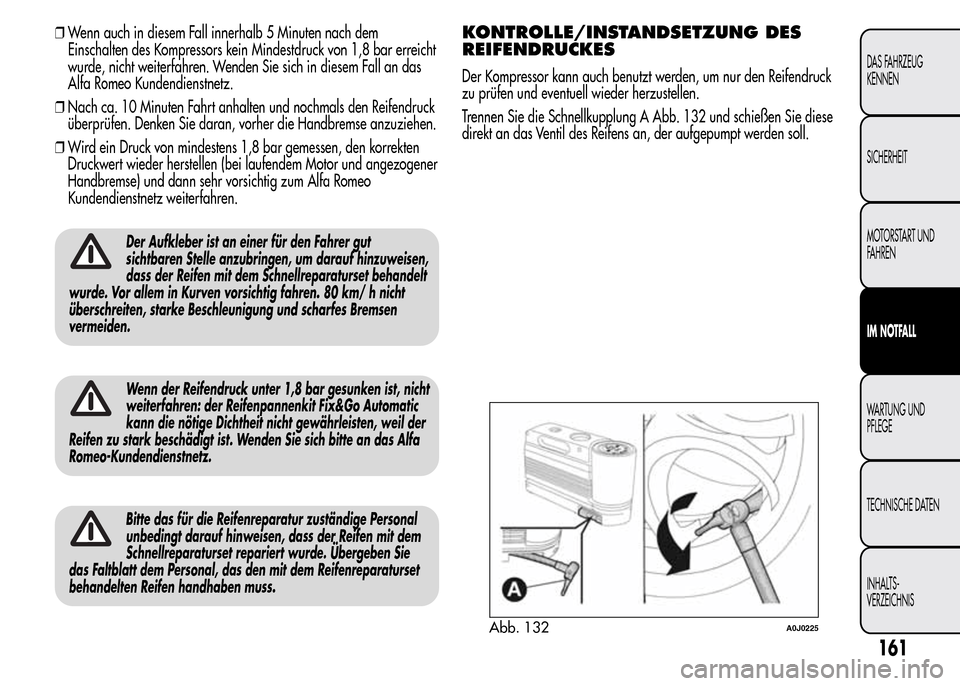 Alfa Romeo MiTo 2015 Betriebsanleitung (in German) ❒Wenn auch in diesem Fall innerhalb 5 Minuten nach dem
Einschalten des Kompressors kein Mindestdruck von 1,8 bar erreicht
wurde, nicht weiterfahren. Wenden Sie sich in diesem Fall an das
Alfa Romeo Alfa Romeo MiTo 2015 Betriebsanleitung (in German) ❒Wenn auch in diesem Fall innerhalb 5 Minuten nach dem
Einschalten des Kompressors kein Mindestdruck von 1,8 bar erreicht
wurde, nicht weiterfahren. Wenden Sie sich in diesem Fall an das
Alfa Romeo