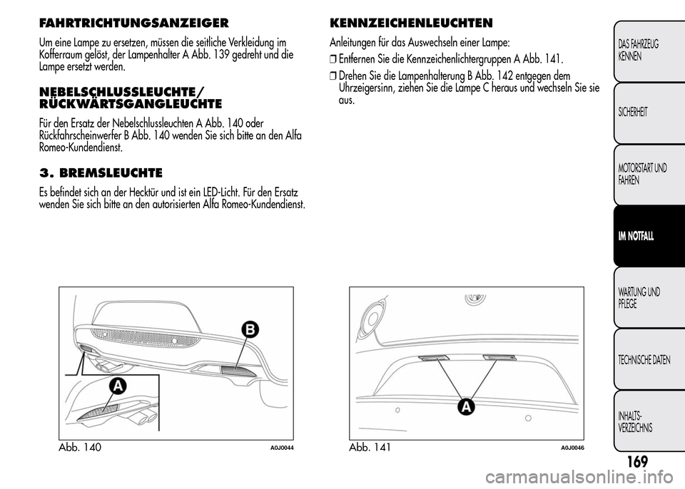 Alfa Romeo MiTo 2015  Betriebsanleitung (in German) FAHRTRICHTUNGSANZEIGER
Um eine Lampe zu ersetzen, müssen die seitliche Verkleidung im
Kofferraum gelöst, der Lampenhalter A Abb. 139 gedreht und die
Lampe ersetzt werden.
NEBELSCHLUSSLEUCHTE/
RÜCKW