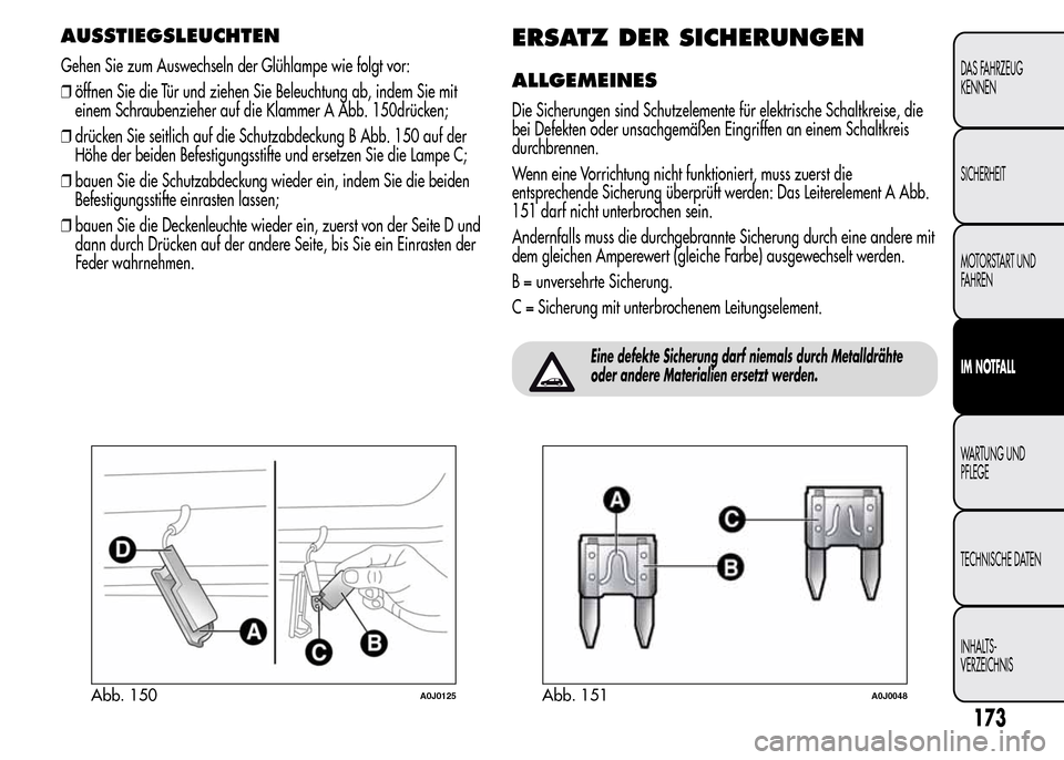 Alfa Romeo MiTo 2015  Betriebsanleitung (in German) AUSSTIEGSLEUCHTEN
Gehen Sie zum Auswechseln der Glühlampe wie folgt vor:
❒öffnen Sie die Tür und ziehen Sie Beleuchtung ab, indem Sie mit
einem Schraubenzieher auf die Klammer A Abb. 150drücken;