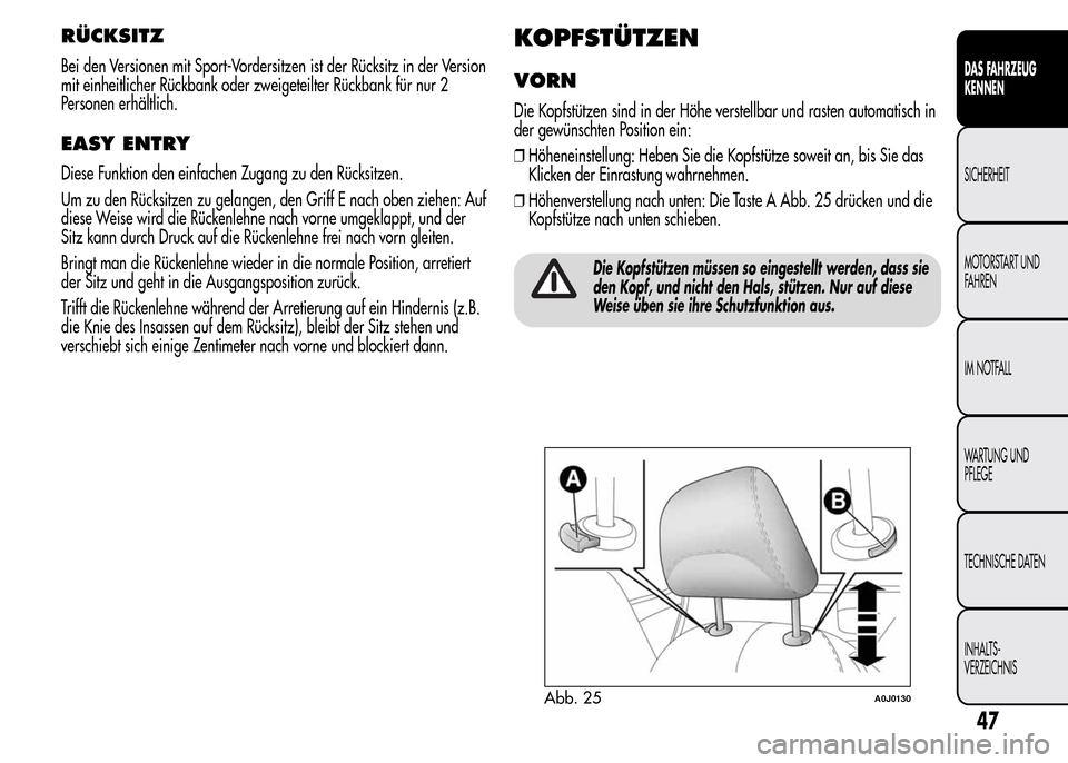 Alfa Romeo MiTo 2015 Betriebsanleitung (in German) RÜCKSITZ
Bei den Versionen mit Sport-Vordersitzen ist der Rücksitz in der Version
mit einheitlicher Rückbank oder zweigeteilter Rückbank für nur 2
Personen erhältlich.
EASY ENTRY
Diese Funktion Alfa Romeo MiTo 2015 Betriebsanleitung (in German) RÜCKSITZ
Bei den Versionen mit Sport-Vordersitzen ist der Rücksitz in der Version
mit einheitlicher Rückbank oder zweigeteilter Rückbank für nur 2
Personen erhältlich.
EASY ENTRY
Diese Funktion
