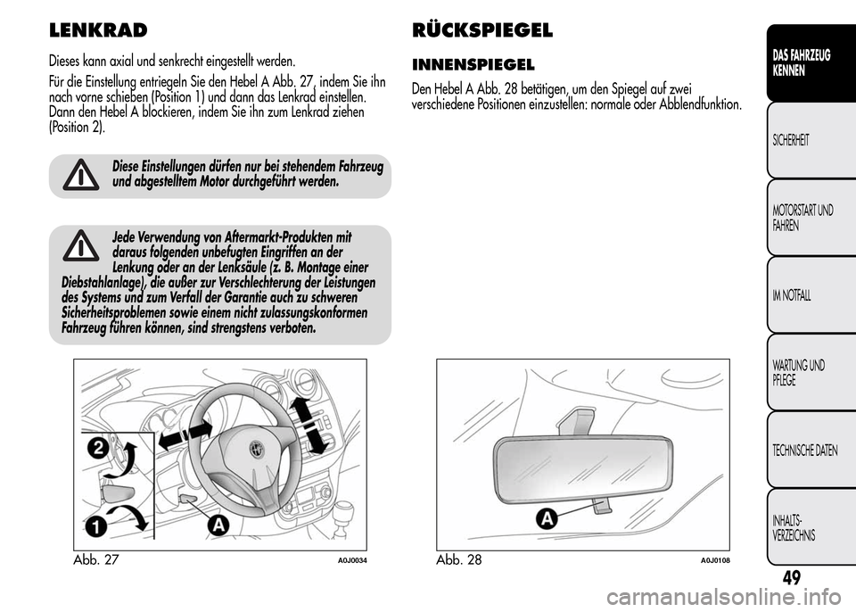 Alfa Romeo MiTo 2015 Betriebsanleitung (in German) LENKRAD
Dieses kann axial und senkrecht eingestellt werden.
Für die Einstellung entriegeln Sie den Hebel A Abb. 27, indem Sie ihn
nach vorne schieben (Position 1) und dann das Lenkrad einstellen.
Dan Alfa Romeo MiTo 2015 Betriebsanleitung (in German) LENKRAD
Dieses kann axial und senkrecht eingestellt werden.
Für die Einstellung entriegeln Sie den Hebel A Abb. 27, indem Sie ihn
nach vorne schieben (Position 1) und dann das Lenkrad einstellen.
Dan