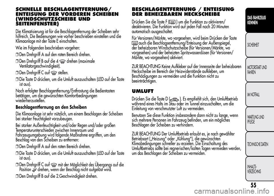 Alfa Romeo MiTo 2015 Betriebsanleitung (in German) SCHNELLE BESCHLAGENTFERNUNG/
ENTEISUNG DER VORDEREN SCHEIBEN
(WINDSCHUTZSCHEIBE UND
SEITENFENSTER)
Die Klimatisierung ist für die Beschlagentfernung der Scheiben sehr
hilfreich. Die Bedienungen wie v Alfa Romeo MiTo 2015 Betriebsanleitung (in German) SCHNELLE BESCHLAGENTFERNUNG/
ENTEISUNG DER VORDEREN SCHEIBEN
(WINDSCHUTZSCHEIBE UND
SEITENFENSTER)
Die Klimatisierung ist für die Beschlagentfernung der Scheiben sehr
hilfreich. Die Bedienungen wie v