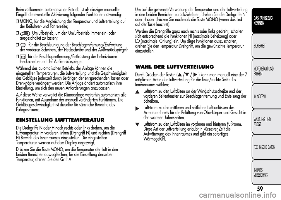 Alfa Romeo MiTo 2015 Betriebsanleitung (in German) Beim vollkommen automatischen Betrieb ist als einziger manueller
Eingriff die eventuelle Aktivierung folgender Funktionen notwendig:
❒MONO, für die Angleichung der Temperatur und Luftverteilung auf Alfa Romeo MiTo 2015 Betriebsanleitung (in German) Beim vollkommen automatischen Betrieb ist als einziger manueller
Eingriff die eventuelle Aktivierung folgender Funktionen notwendig:
❒MONO, für die Angleichung der Temperatur und Luftverteilung auf