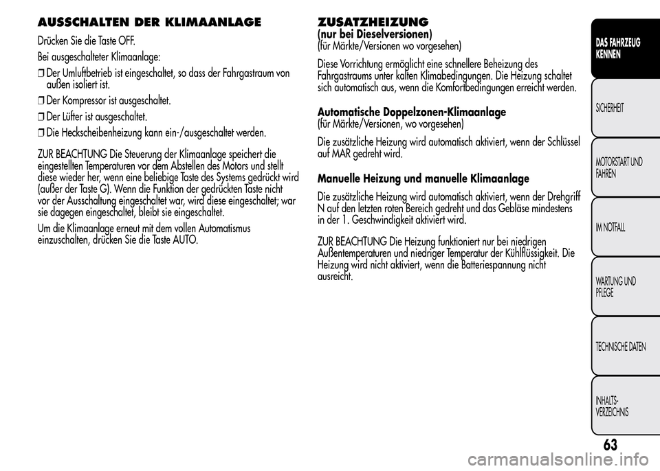 Alfa Romeo MiTo 2015 Betriebsanleitung (in German) AUSSCHALTEN DER KLIMAANLAGE
Drücken Sie die Taste OFF.
Bei ausgeschalteter Klimaanlage:
❒Der Umluftbetrieb ist eingeschaltet, so dass der Fahrgastraum von
außen isoliert ist.
❒Der Kompressor ist Alfa Romeo MiTo 2015 Betriebsanleitung (in German) AUSSCHALTEN DER KLIMAANLAGE
Drücken Sie die Taste OFF.
Bei ausgeschalteter Klimaanlage:
❒Der Umluftbetrieb ist eingeschaltet, so dass der Fahrgastraum von
außen isoliert ist.
❒Der Kompressor ist