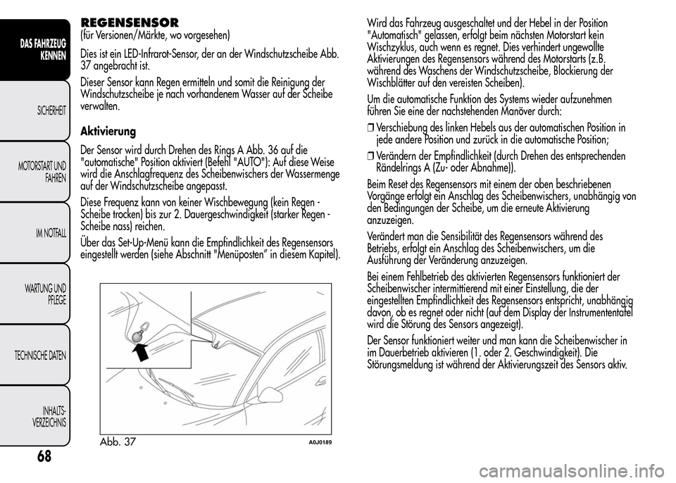 Alfa Romeo MiTo 2015 Betriebsanleitung (in German) REGENSENSOR
(für Versionen/Märkte, wo vorgesehen)
Dies ist ein LED-Infrarot-Sensor, der an der Windschutzscheibe Abb.
37 angebracht ist.
Dieser Sensor kann Regen ermitteln und somit die Reinigung de Alfa Romeo MiTo 2015 Betriebsanleitung (in German) REGENSENSOR
(für Versionen/Märkte, wo vorgesehen)
Dies ist ein LED-Infrarot-Sensor, der an der Windschutzscheibe Abb.
37 angebracht ist.
Dieser Sensor kann Regen ermitteln und somit die Reinigung de