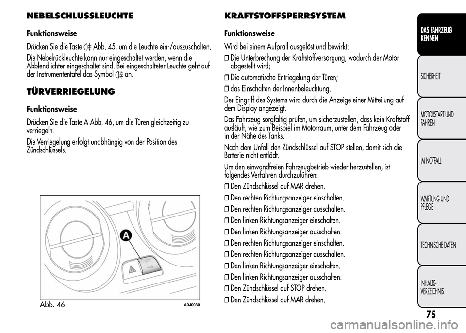 Alfa Romeo MiTo 2015 Betriebsanleitung (in German) NEBELSCHLUSSLEUCHTE
Funktionsweise
Drücken Sie die Taste
Abb. 45, um die Leuchte ein-/auszuschalten.
Die Nebelrückleuchte kann nur eingeschaltet werden, wenn die
Abblendlichter eingeschaltet sind. B Alfa Romeo MiTo 2015 Betriebsanleitung (in German) NEBELSCHLUSSLEUCHTE
Funktionsweise
Drücken Sie die Taste
Abb. 45, um die Leuchte ein-/auszuschalten.
Die Nebelrückleuchte kann nur eingeschaltet werden, wenn die
Abblendlichter eingeschaltet sind. B