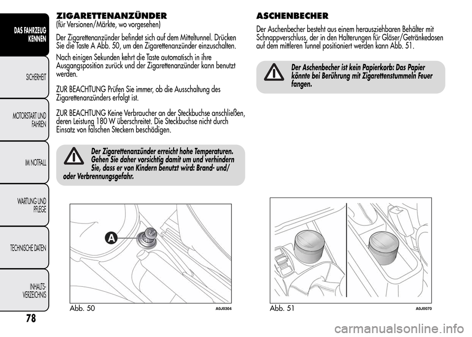 Alfa Romeo MiTo 2015 Betriebsanleitung (in German) ZIGARETTENANZÜNDER
(für Versionen/Märkte, wo vorgesehen)
Der Zigarettenanzünder befindet sich auf dem Mitteltunnel. Drücken
Sie die Taste A Abb. 50, um den Zigarettenanzünder einzuschalten.
Nach Alfa Romeo MiTo 2015 Betriebsanleitung (in German) ZIGARETTENANZÜNDER
(für Versionen/Märkte, wo vorgesehen)
Der Zigarettenanzünder befindet sich auf dem Mitteltunnel. Drücken
Sie die Taste A Abb. 50, um den Zigarettenanzünder einzuschalten.
Nach