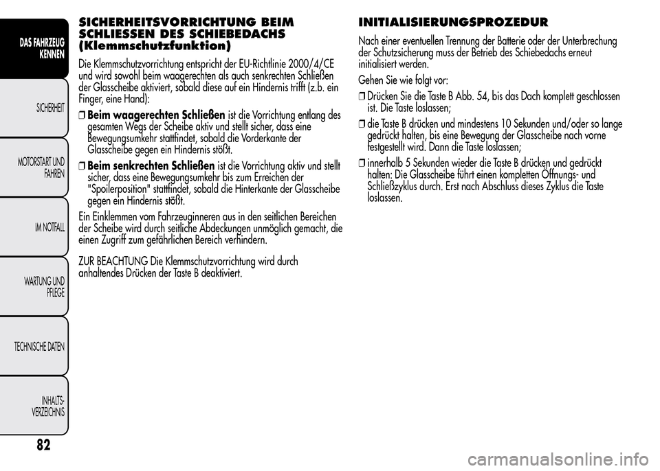 Alfa Romeo MiTo 2015 Betriebsanleitung (in German) SICHERHEITSVORRICHTUNG BEIM
SCHLIESSEN DES SCHIEBEDACHS
(Klemmschutzfunktion)
Die Klemmschutzvorrichtung entspricht der EU-Richtlinie 2000/4/CE
und wird sowohl beim waagerechten als auch senkrechten S Alfa Romeo MiTo 2015 Betriebsanleitung (in German) SICHERHEITSVORRICHTUNG BEIM
SCHLIESSEN DES SCHIEBEDACHS
(Klemmschutzfunktion)
Die Klemmschutzvorrichtung entspricht der EU-Richtlinie 2000/4/CE
und wird sowohl beim waagerechten als auch senkrechten S