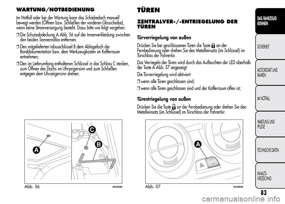 Alfa Romeo MiTo 2015 Betriebsanleitung (in German) WARTUNG/NOTBEDIENUNG
Im Notfall oder bei der Wartung kann das Schiebedach manuell
bewegt werden (Öffnen bzw. Schließen der vorderen Glasscheibe),
wenn keine Stromversorgung besteht. Dazu bitte wie f Alfa Romeo MiTo 2015 Betriebsanleitung (in German) WARTUNG/NOTBEDIENUNG
Im Notfall oder bei der Wartung kann das Schiebedach manuell
bewegt werden (Öffnen bzw. Schließen der vorderen Glasscheibe),
wenn keine Stromversorgung besteht. Dazu bitte wie f