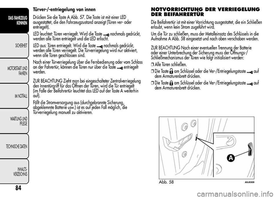 Alfa Romeo MiTo 2015 Betriebsanleitung (in German) Türver-/-entriegelung von innen
Drücken Sie die Taste A Abb. 57. Die Taste ist mit einer LED
ausgestattet, die den Fahrzeugzustand anzeigt (Türen ver- oder
entriegelt).
LED leuchtet: Türen verrieg Alfa Romeo MiTo 2015 Betriebsanleitung (in German) Türver-/-entriegelung von innen
Drücken Sie die Taste A Abb. 57. Die Taste ist mit einer LED
ausgestattet, die den Fahrzeugzustand anzeigt (Türen ver- oder
entriegelt).
LED leuchtet: Türen verrieg