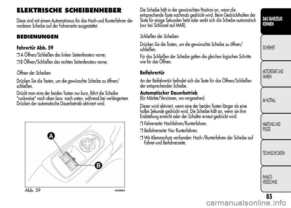 Alfa Romeo MiTo 2015 Betriebsanleitung (in German) ELEKTRISCHE SCHEIBENHEBER
Diese sind mit einem Automatismus für das Hoch-und Runterfahren der
vorderen Scheibe auf der Fahrerseite ausgestattet.
BEDIENUNGEN
Fahrertür Abb. 59
❒A Öffnen/Schließen Alfa Romeo MiTo 2015 Betriebsanleitung (in German) ELEKTRISCHE SCHEIBENHEBER
Diese sind mit einem Automatismus für das Hoch-und Runterfahren der
vorderen Scheibe auf der Fahrerseite ausgestattet.
BEDIENUNGEN
Fahrertür Abb. 59
❒A Öffnen/Schließen