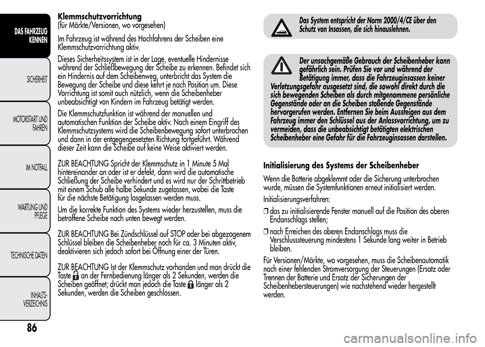 Alfa Romeo MiTo 2015 Betriebsanleitung (in German) Klemmschutzvorrichtung
(für Märkte/Versionen, wo vorgesehen)
Im Fahrzeug ist während des Hochfahrens der Scheiben eine
Klemmschutzvorrichtung aktiv.
Dieses Sicherheitssystem ist in der Lage, eventu Alfa Romeo MiTo 2015 Betriebsanleitung (in German) Klemmschutzvorrichtung
(für Märkte/Versionen, wo vorgesehen)
Im Fahrzeug ist während des Hochfahrens der Scheiben eine
Klemmschutzvorrichtung aktiv.
Dieses Sicherheitssystem ist in der Lage, eventu