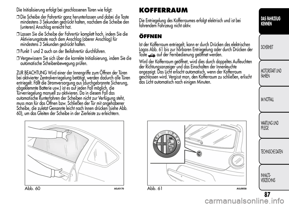 Alfa Romeo MiTo 2015 Betriebsanleitung (in German) Die Initialisierung erfolgt bei geschlossenen Türen wie folgt:
❒Die Scheibe der Fahrertür ganz herunterlassen und dabei die Taste
mindestens 3 Sekunden gedrückt halten, nachdem die Scheibe den
(u Alfa Romeo MiTo 2015 Betriebsanleitung (in German) Die Initialisierung erfolgt bei geschlossenen Türen wie folgt:
❒Die Scheibe der Fahrertür ganz herunterlassen und dabei die Taste
mindestens 3 Sekunden gedrückt halten, nachdem die Scheibe den
(u
