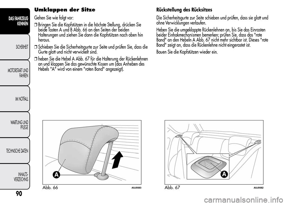 Alfa Romeo MiTo 2015 Betriebsanleitung (in German) Umklappen der Sitze
Gehen Sie wie folgt vor:
❒Bringen Sie die Kopfstützen in die höchste Stellung, drücken Sie
beide Tasten A und B Abb. 66 an den Seiten der beiden
Halterungen und ziehen Sie dan Alfa Romeo MiTo 2015 Betriebsanleitung (in German) Umklappen der Sitze
Gehen Sie wie folgt vor:
❒Bringen Sie die Kopfstützen in die höchste Stellung, drücken Sie
beide Tasten A und B Abb. 66 an den Seiten der beiden
Halterungen und ziehen Sie dan